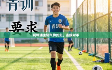 利物浦主场气势如虹，击败对手