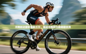 河南航达国安豪取三分，继续领跑积分榜稳固优势